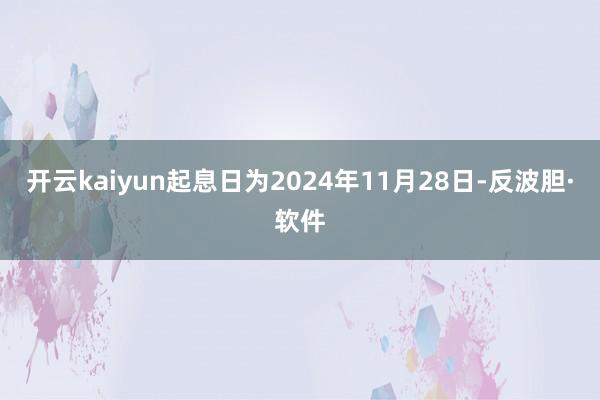 开云kaiyun起息日为2024年11月28日-反波胆·软件