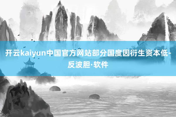 开云kaiyun中国官方网站部分国度因衍生资本低-反波胆·软件