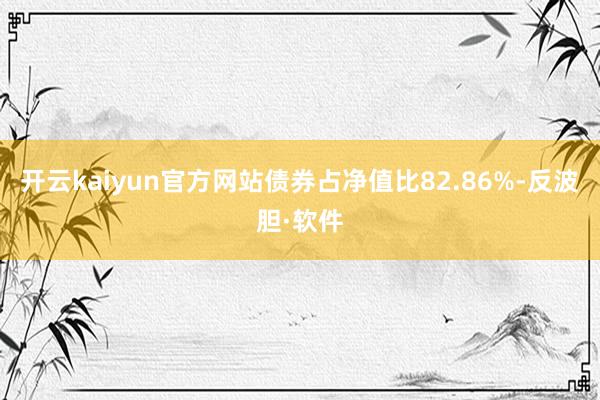 开云kaiyun官方网站债券占净值比82.86%-反波胆·软件