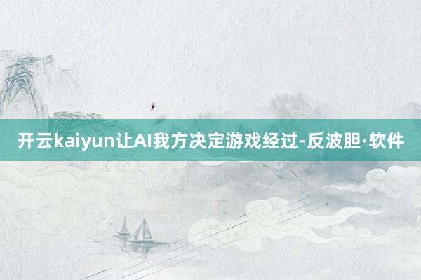 开云kaiyun让AI我方决定游戏经过-反波胆·软件