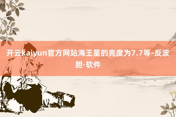 开云kaiyun官方网站海王星的亮度为7.7等-反波胆·软件