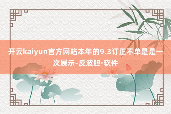 开云kaiyun官方网站本年的9.3订正不单是是一次展示-反波胆·软件