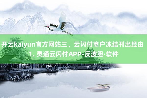 开云kaiyun官方网站三、云闪付商户冻结刊出经由 1. 灵通云闪付APP-反波胆·软件