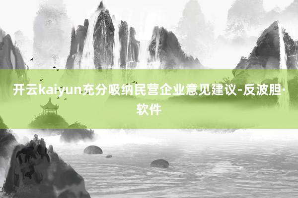 开云kaiyun充分吸纳民营企业意见建议-反波胆·软件