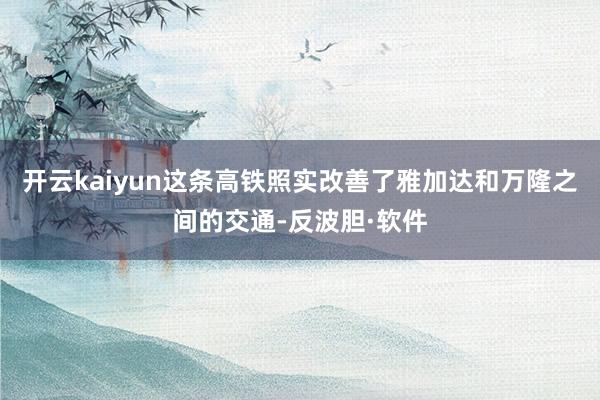开云kaiyun这条高铁照实改善了雅加达和万隆之间的交通-反波胆·软件