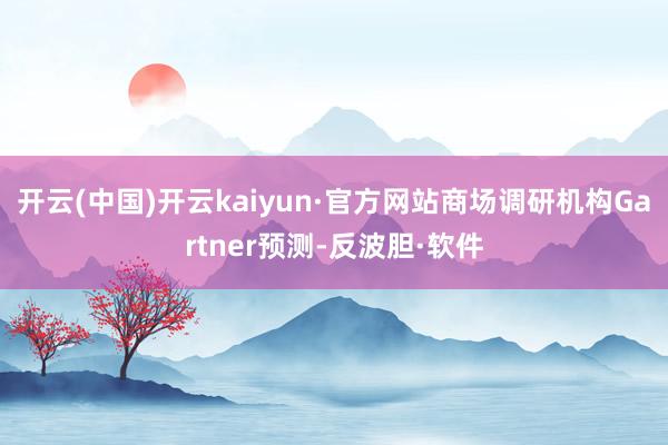 开云(中国)开云kaiyun·官方网站商场调研机构Gartner预测-反波胆·软件