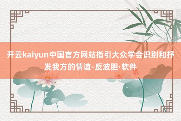 开云kaiyun中国官方网站指引大众学会识别和抒发我方的情谊-反波胆·软件